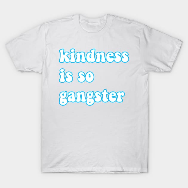 Kindness is so gangster T-Shirt by reesea